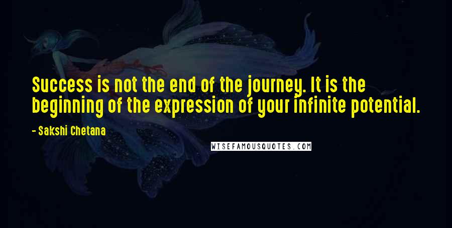 Sakshi Chetana quotes: Success is not the end of the journey. It is the beginning of the expression of your infinite potential. Sakshi Chetana quotes: Success is not the end of the journey. It is the beginning of the expression of your infinite potential.