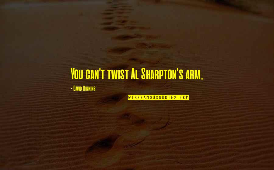 Sakshi Malik Quotes By David Dinkins: You can't twist Al Sharpton's arm. Sakshi Malik Quotes By David Dinkins: You can't twist Al Sharpton's arm.