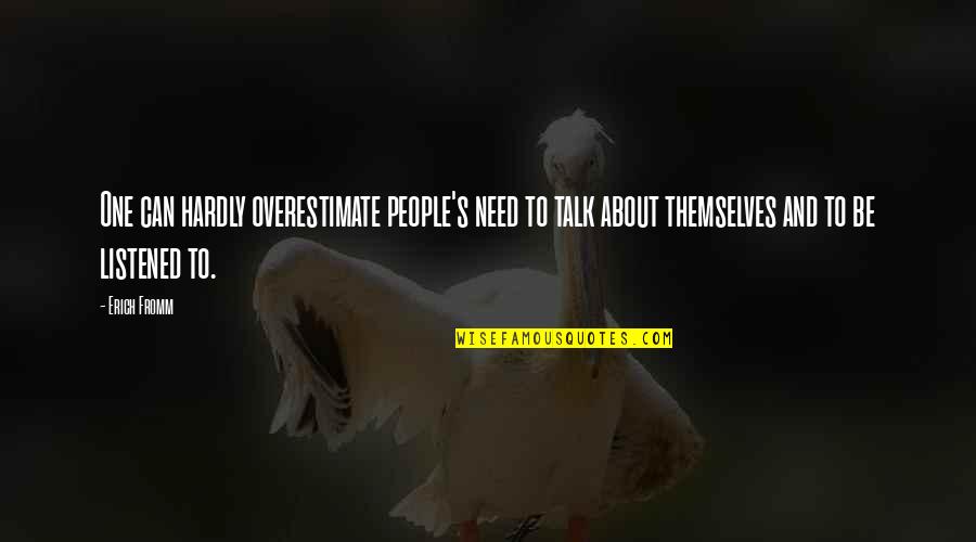 Sakshi Sahu Quotes By Erich Fromm: One can hardly overestimate people's need to talk Sakshi Sahu Quotes By Erich Fromm: One can hardly overestimate people's need to talk
