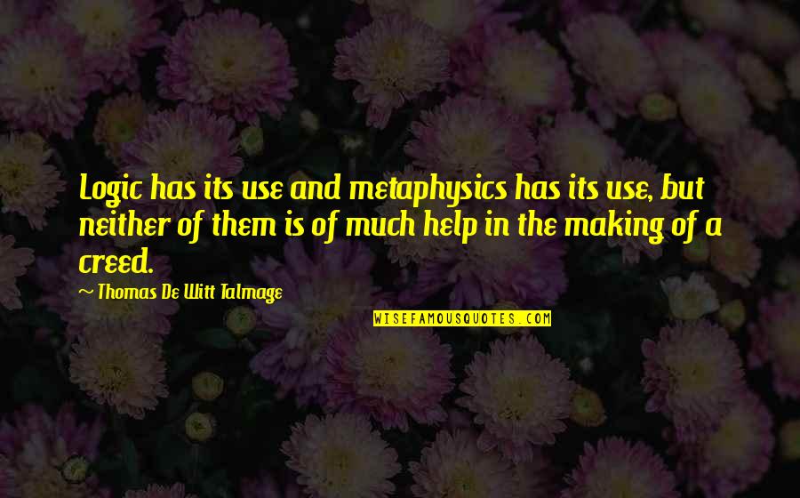 Sakshi Sahu Quotes By Thomas De Witt Talmage: Logic has its use and metaphysics has its Sakshi Sahu Quotes By Thomas De Witt Talmage: Logic has its use and metaphysics has its