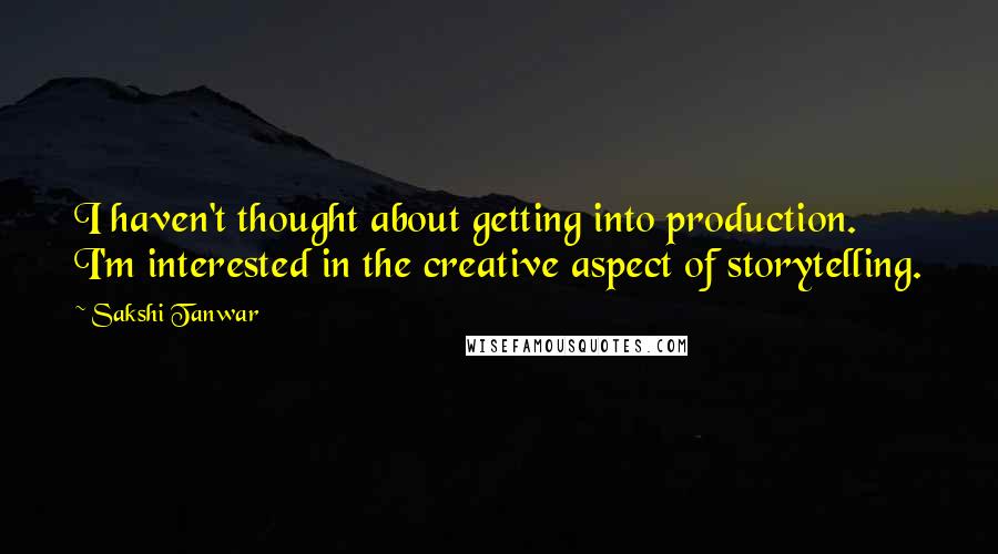 Sakshi Tanwar quotes: I haven't thought about getting into production. I'm interested in the creative aspect of storytelling. Sakshi Tanwar quotes: I haven't thought about getting into production. I'm interested in the creative aspect of storytelling.
