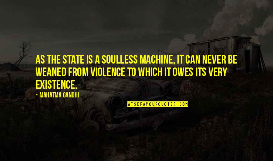 Saksi Olmanin Faydalari Quotes By Mahatma Gandhi: As the State is a soulless machine, it