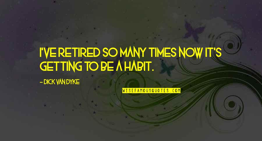 Saksit 789 Quotes By Dick Van Dyke: I've retired so many times now it's getting Saksit 789 Quotes By Dick Van Dyke: I've retired so many times now it's getting