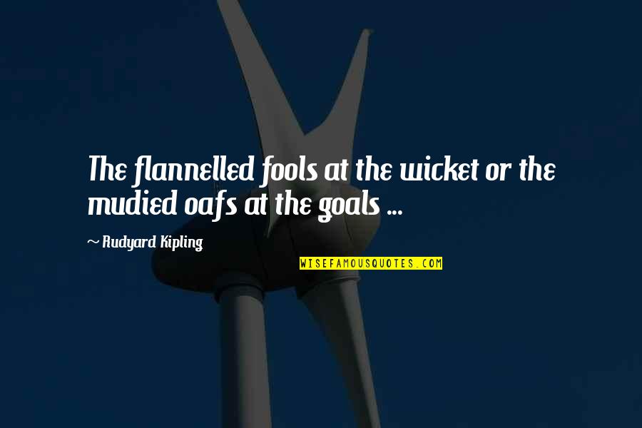 Sakta Vi Quotes By Rudyard Kipling: The flannelled fools at the wicket or the