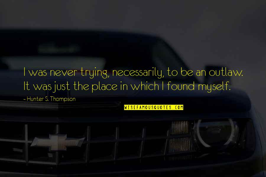 Sakto30 Quotes By Hunter S. Thompson: I was never trying, necessarily, to be an Sakto30 Quotes By Hunter S. Thompson: I was never trying, necessarily, to be an