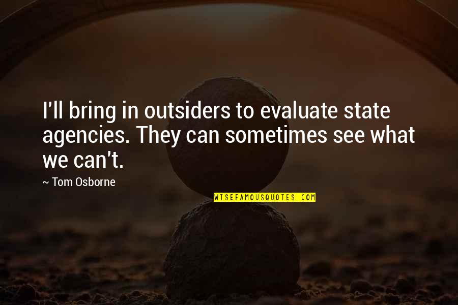Sakto30 Quotes By Tom Osborne: I'll bring in outsiders to evaluate state agencies. Sakto30 Quotes By Tom Osborne: I'll bring in outsiders to evaluate state agencies.