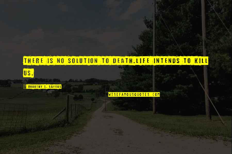 Saktodata99 Quotes By Dorothy L. Sayers: There is no solution to death.Life intends to Saktodata99 Quotes By Dorothy L. Sayers: There is no solution to death.Life intends to