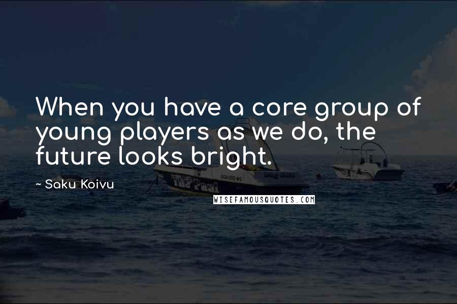 Saku Koivu quotes: When you have a core group of young players as we do, the future looks bright.