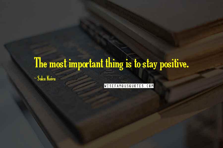 Saku Koivu quotes: The most important thing is to stay positive.