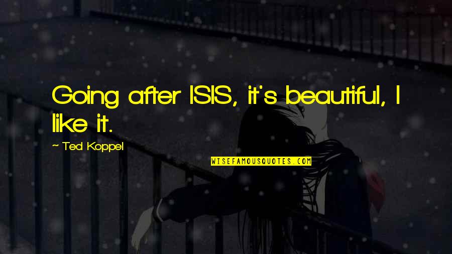 Sakuemo Quotes By Ted Koppel: Going after ISIS, it's beautiful, I like it. Sakuemo Quotes By Ted Koppel: Going after ISIS, it's beautiful, I like it.