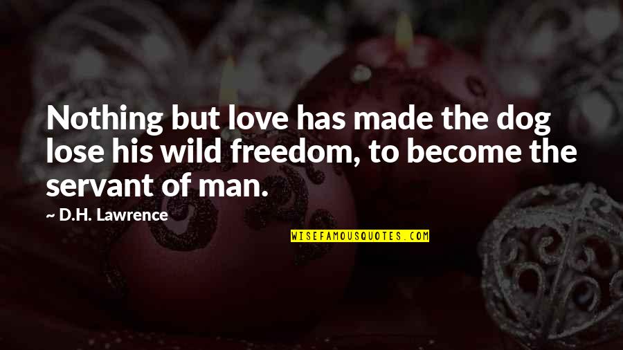Sakuko Nang Quotes By D.H. Lawrence: Nothing but love has made the dog lose Sakuko Nang Quotes By D.H. Lawrence: Nothing but love has made the dog lose