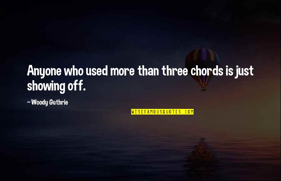 Sakuko Nang Quotes By Woody Guthrie: Anyone who used more than three chords is Sakuko Nang Quotes By Woody Guthrie: Anyone who used more than three chords is