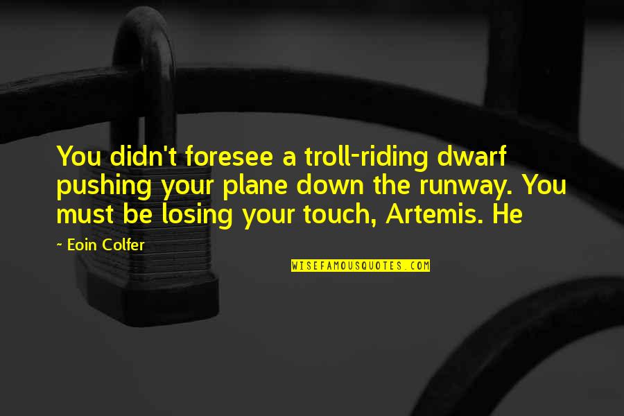 Sakuko Store Quotes By Eoin Colfer: You didn't foresee a troll-riding dwarf pushing your