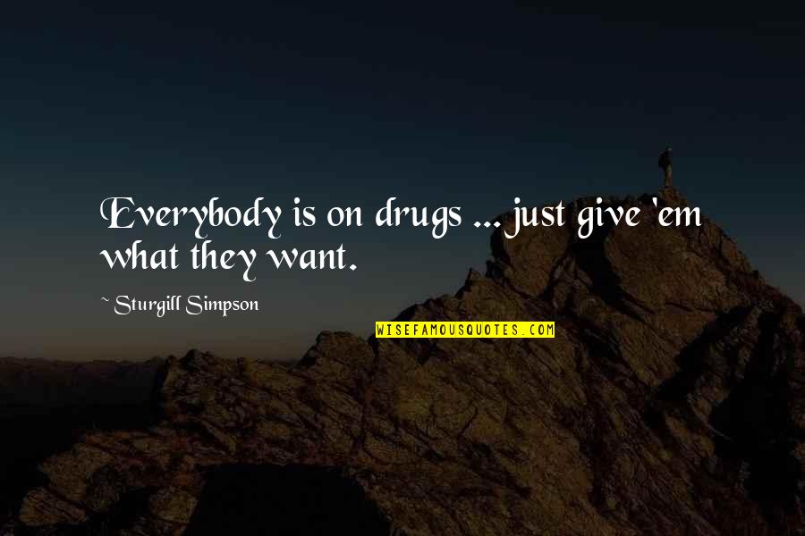 Sakuma Drops Quotes By Sturgill Simpson: Everybody is on drugs ... just give 'em Sakuma Drops Quotes By Sturgill Simpson: Everybody is on drugs ... just give 'em