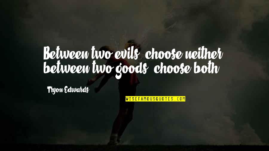 Sakuna Quotes By Tryon Edwards: Between two evils, choose neither; between two goods,