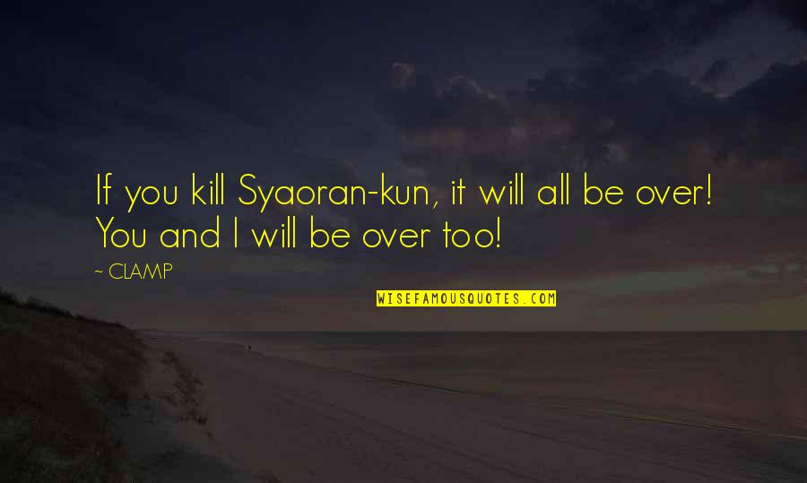 Sakura Chan Quotes By CLAMP: If you kill Syaoran-kun, it will all be