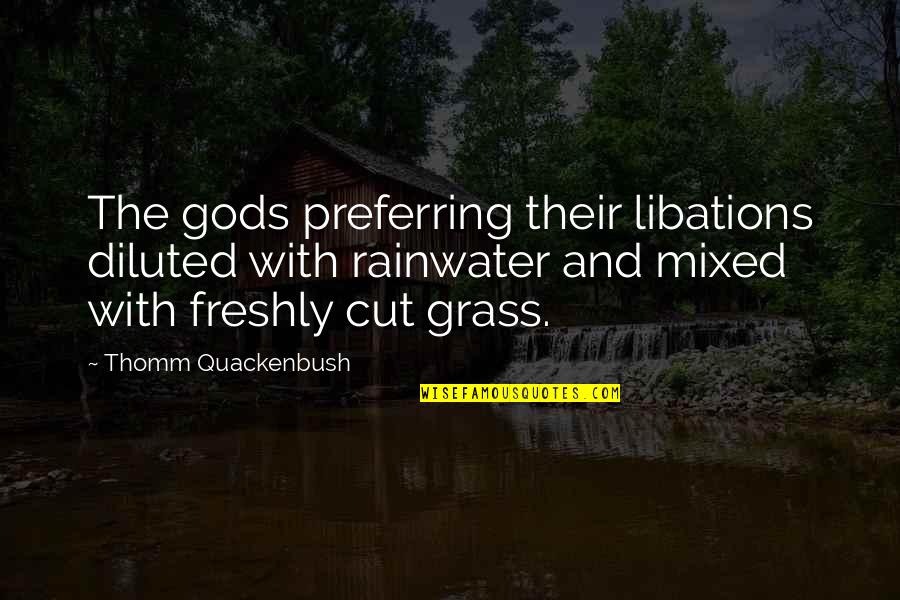 Sakura Haruno Love Quotes By Thomm Quackenbush: The gods preferring their libations diluted with rainwater Sakura Haruno Love Quotes By Thomm Quackenbush: The gods preferring their libations diluted with rainwater