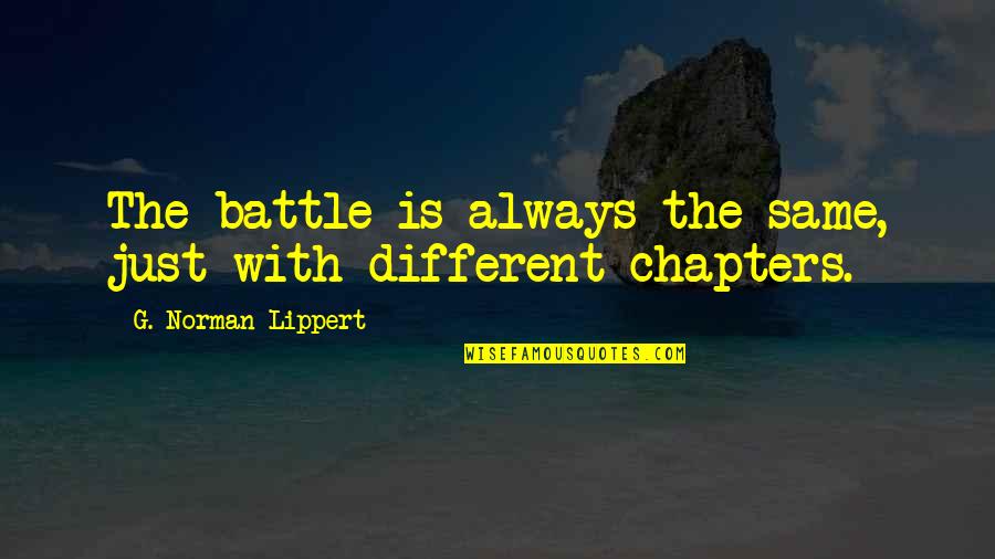 Sakura Haruno Quotes By G. Norman Lippert: The battle is always the same, just with Sakura Haruno Quotes By G. Norman Lippert: The battle is always the same, just with