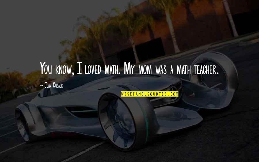 Sakura Haruno Quotes By Joan Cusack: You know, I loved math. My mom was Sakura Haruno Quotes By Joan Cusack: You know, I loved math. My mom was