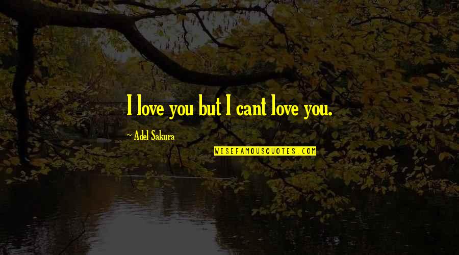Sakura Love Quotes By Adel Sakura: I love you but I cant love you.