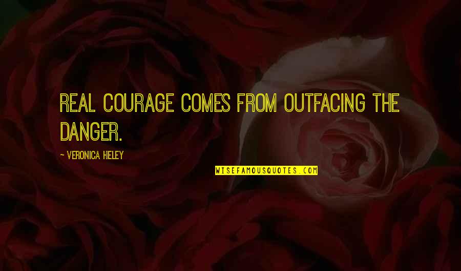 Sakura Matou Quotes By Veronica Heley: Real courage comes from outfacing the danger.