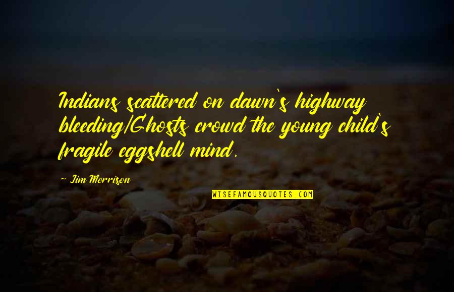 Sakura Quotes And Quotes By Jim Morrison: Indians scattered on dawn's highway bleeding/Ghosts crowd the Sakura Quotes And Quotes By Jim Morrison: Indians scattered on dawn's highway bleeding/Ghosts crowd the