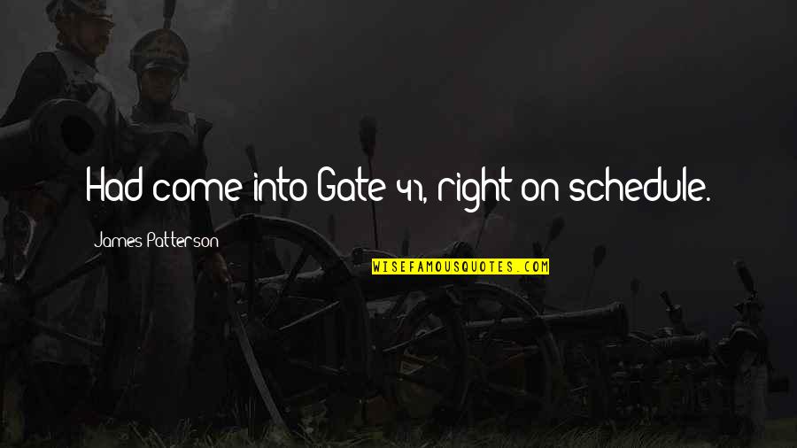 Sakura Uchiha Quotes By James Patterson: Had come into Gate 41, right on schedule. Sakura Uchiha Quotes By James Patterson: Had come into Gate 41, right on schedule.