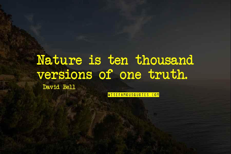 Sakuraba San Quotes By David Bell: Nature is ten thousand versions of one truth.