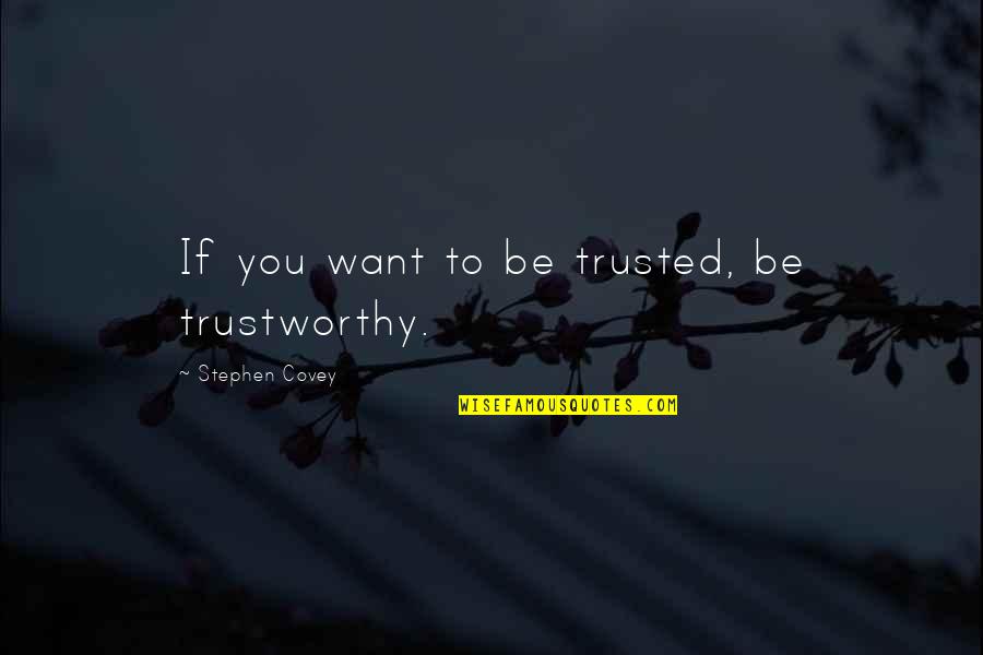 Sakuraba San Quotes By Stephen Covey: If you want to be trusted, be trustworthy.