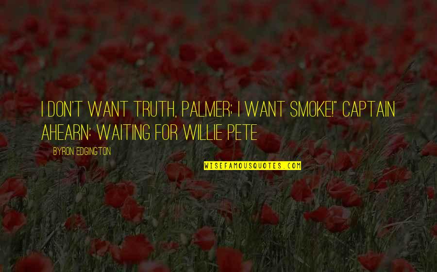 Sakurai Masahiro Quotes By Byron Edgington: I don't want truth, Palmer; I want smoke!" Sakurai Masahiro Quotes By Byron Edgington: I don't want truth, Palmer; I want smoke!"