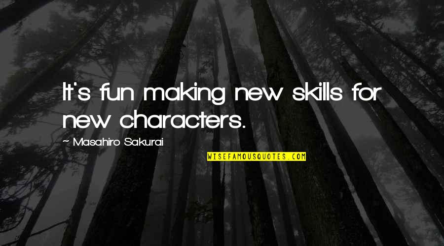 Sakurai Masahiro Quotes By Masahiro Sakurai: It's fun making new skills for new characters. Sakurai Masahiro Quotes By Masahiro Sakurai: It's fun making new skills for new characters.