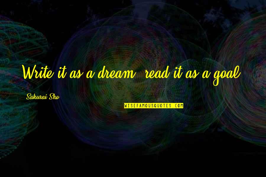 Sakurai Sho Quotes By Sakurai Sho: Write it as a dream, read it as