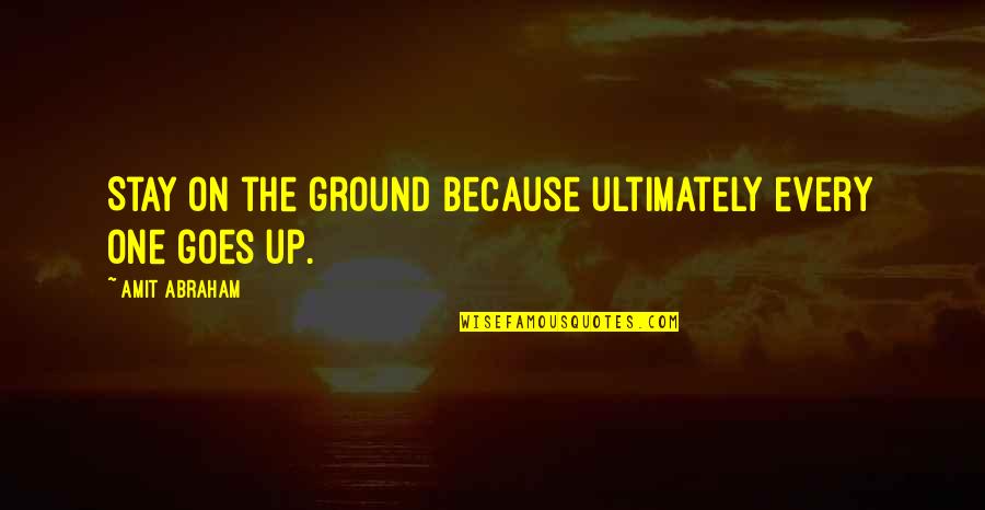 Sakuraoka Gantz Quotes By Amit Abraham: Stay on the ground because ultimately every one