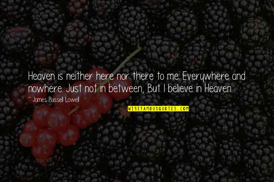 Sakurazawa Erica Quotes By James Russell Lowell: Heaven is neither here nor there to me. Sakurazawa Erica Quotes By James Russell Lowell: Heaven is neither here nor there to me.