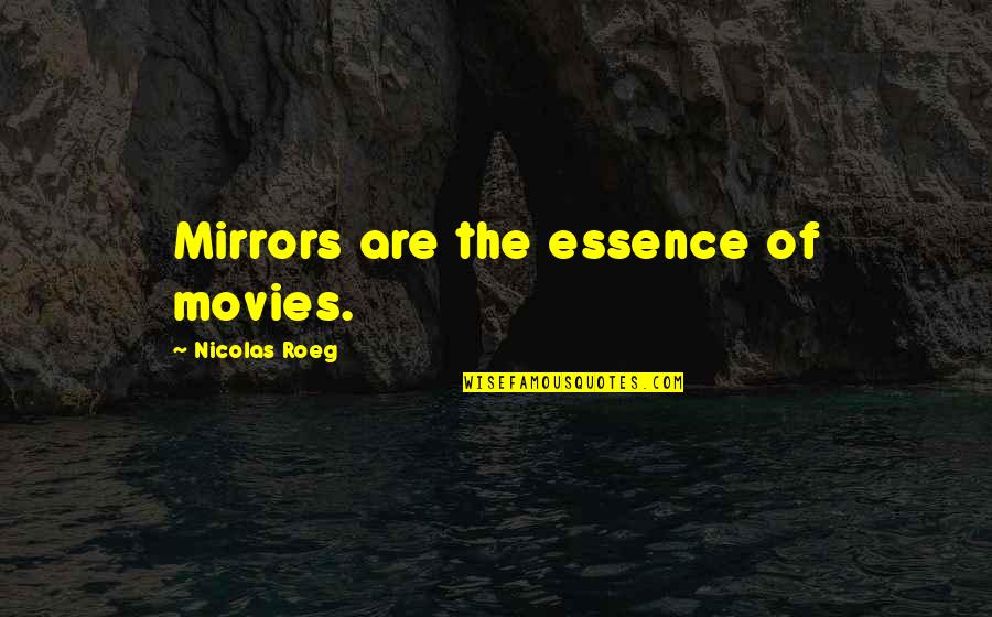 Sakya Institute Quotes By Nicolas Roeg: Mirrors are the essence of movies. Sakya Institute Quotes By Nicolas Roeg: Mirrors are the essence of movies.