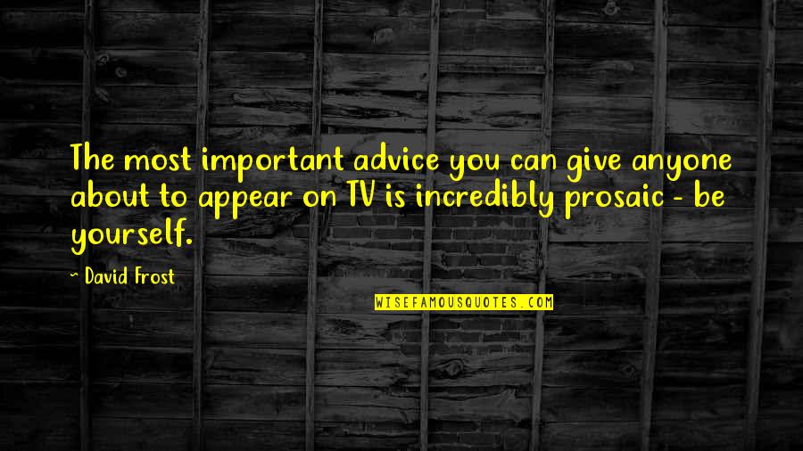 Sakya Tenphel Quotes By David Frost: The most important advice you can give anyone Sakya Tenphel Quotes By David Frost: The most important advice you can give anyone