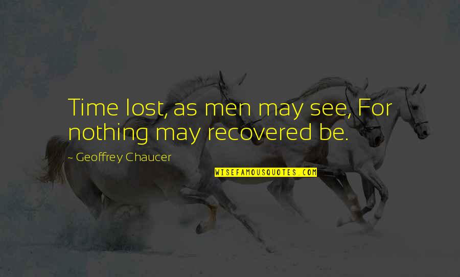 Sakya Tenphel Quotes By Geoffrey Chaucer: Time lost, as men may see, For nothing Sakya Tenphel Quotes By Geoffrey Chaucer: Time lost, as men may see, For nothing