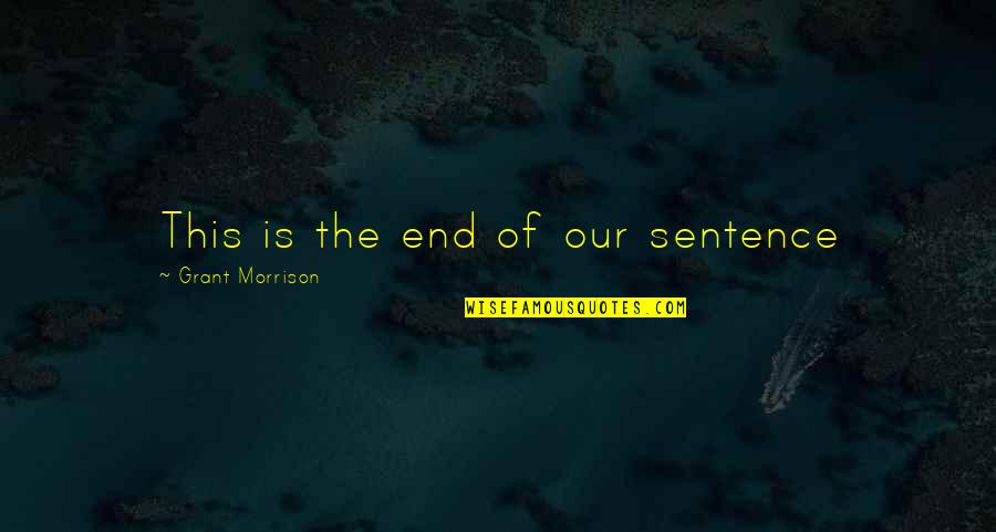 Sakya Tenphel Quotes By Grant Morrison: This is the end of our sentence Sakya Tenphel Quotes By Grant Morrison: This is the end of our sentence