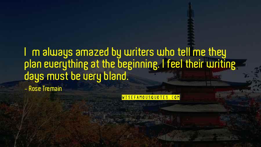 Sakya Tenphel Quotes By Rose Tremain: I'm always amazed by writers who tell me Sakya Tenphel Quotes By Rose Tremain: I'm always amazed by writers who tell me