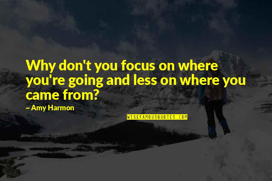 Sakya Trizin Quotes By Amy Harmon: Why don't you focus on where you're going