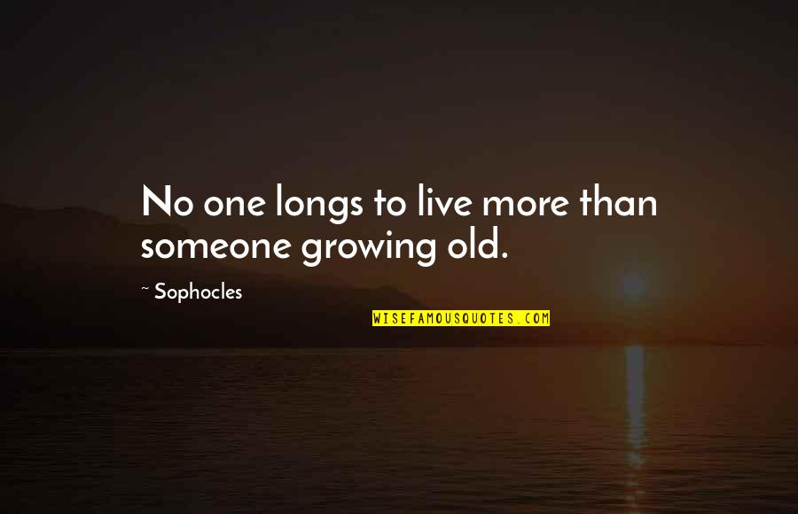 Sakyamuni Meditation Quotes By Sophocles: No one longs to live more than someone