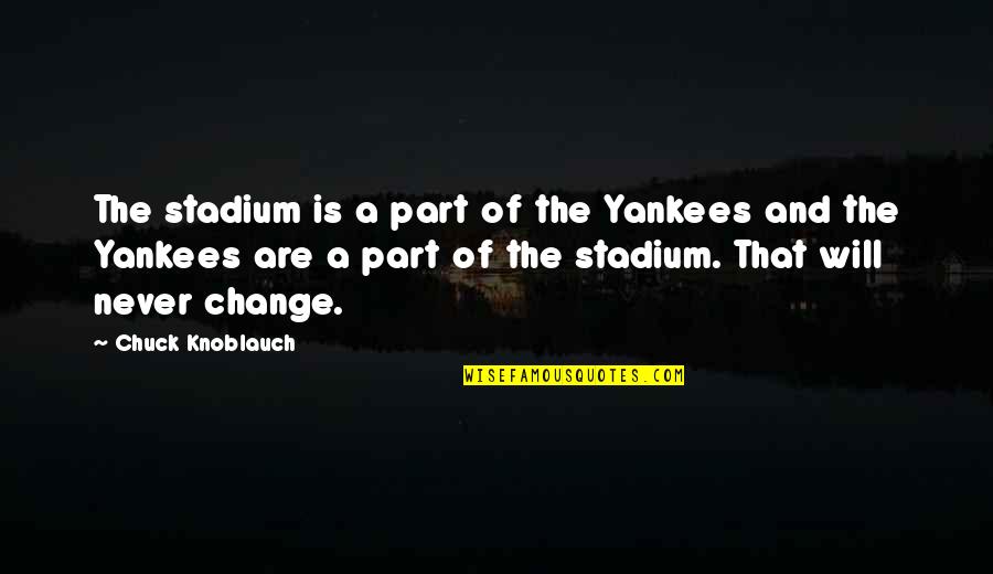 Sakyamuni Quotes By Chuck Knoblauch: The stadium is a part of the Yankees Sakyamuni Quotes By Chuck Knoblauch: The stadium is a part of the Yankees