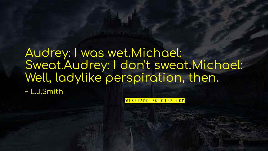 Sakyna Quotes By L.J.Smith: Audrey: I was wet.Michael: Sweat.Audrey: I don't sweat.Michael: Sakyna Quotes By L.J.Smith: Audrey: I was wet.Michael: Sweat.Audrey: I don't sweat.Michael: