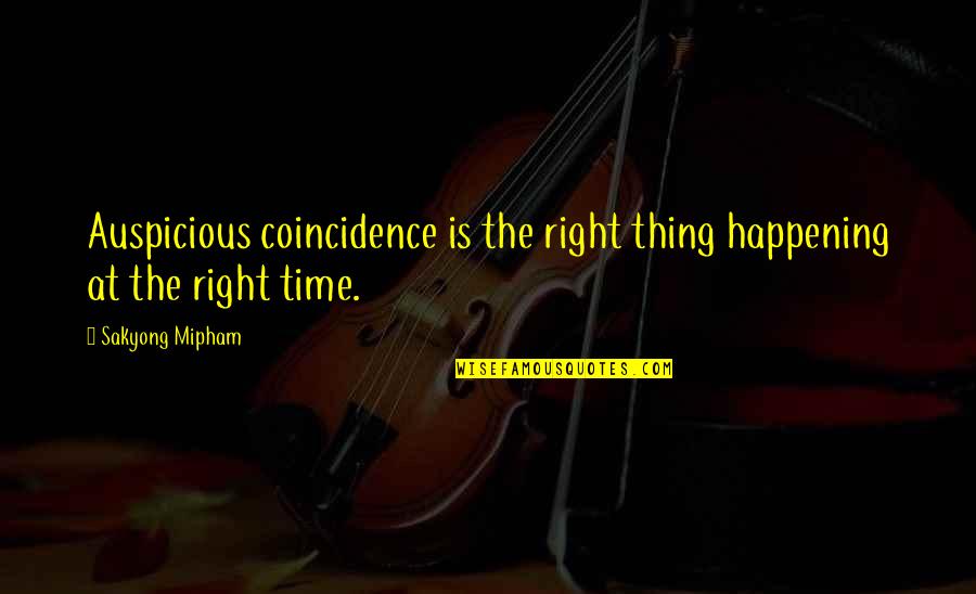 Sakyong Mipham Quotes By Sakyong Mipham: Auspicious coincidence is the right thing happening at