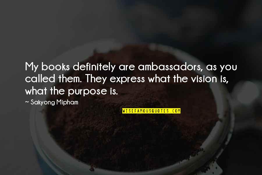 Sakyong Mipham Quotes By Sakyong Mipham: My books definitely are ambassadors, as you called