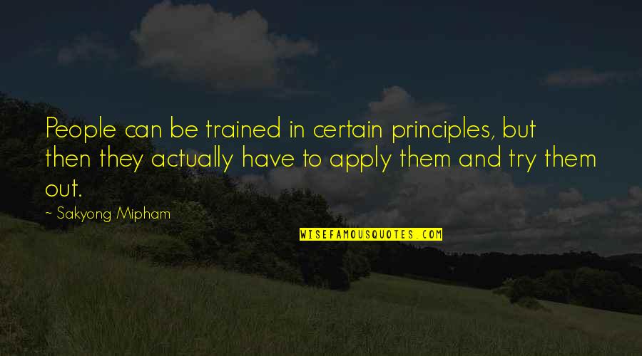 Sakyong Mipham Quotes By Sakyong Mipham: People can be trained in certain principles, but