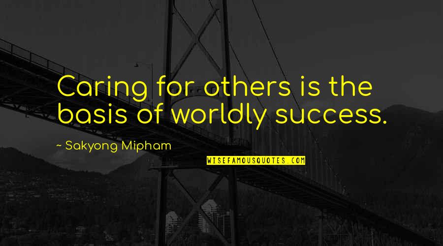 Sakyong Mipham Quotes By Sakyong Mipham: Caring for others is the basis of worldly