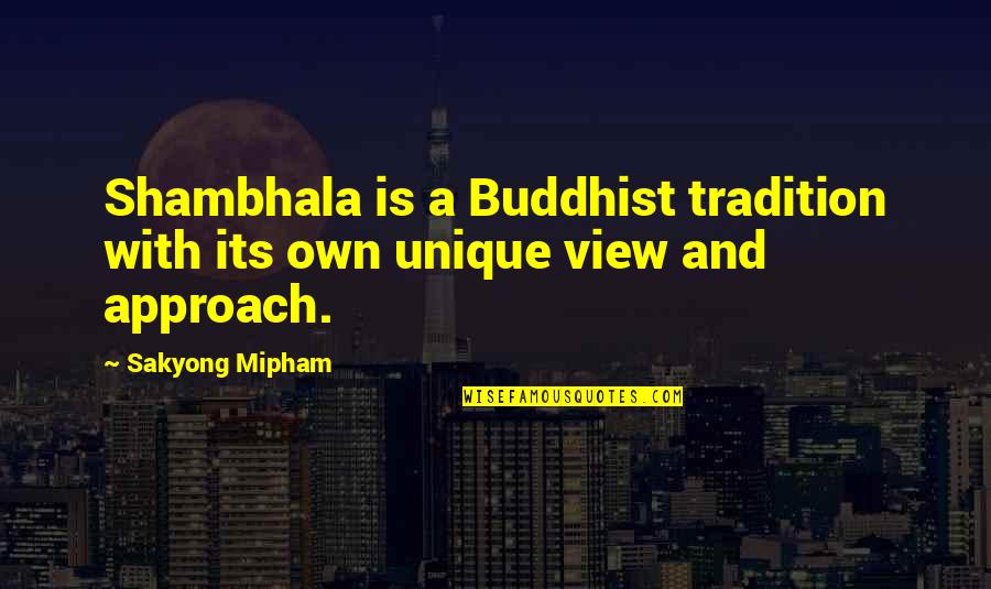 Sakyong Mipham Quotes By Sakyong Mipham: Shambhala is a Buddhist tradition with its own