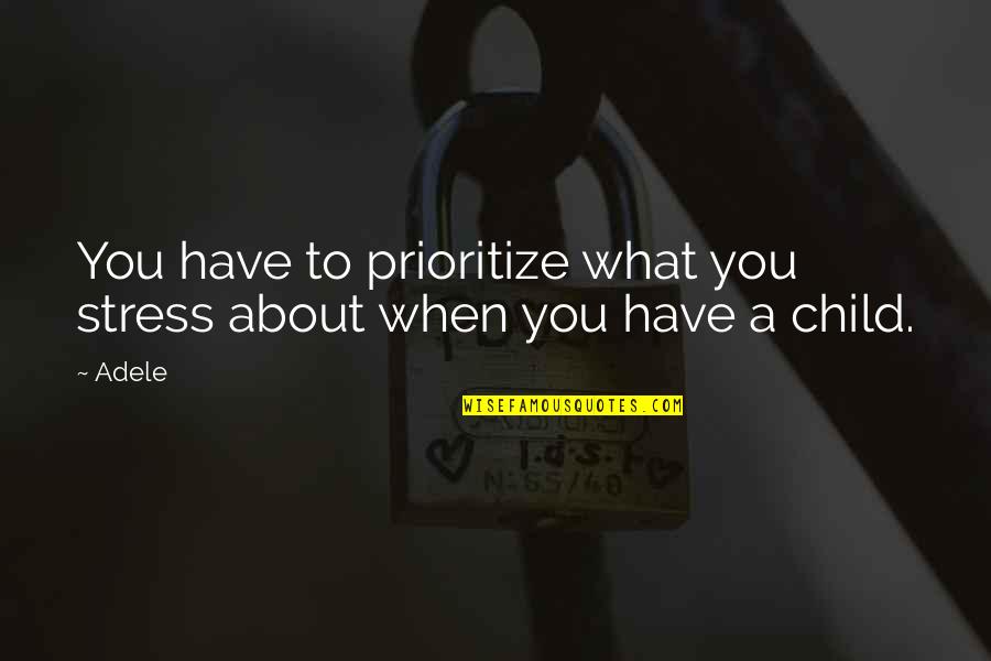 Sakysa Quotes By Adele: You have to prioritize what you stress about