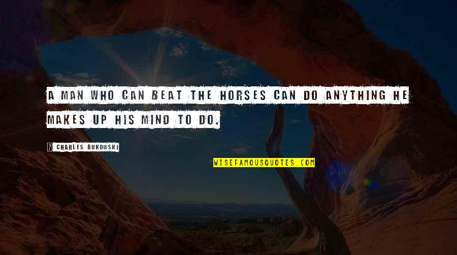 Sakysa Quotes By Charles Bukowski: A man who can beat the horses can Sakysa Quotes By Charles Bukowski: A man who can beat the horses can